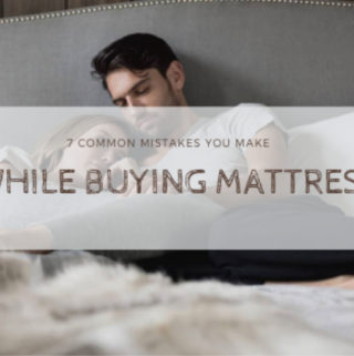 7 Common Mistakes You Make While Buying a Mattress