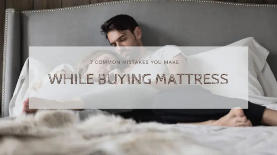 7 Common Mistakes You Make While Buying a Mattress